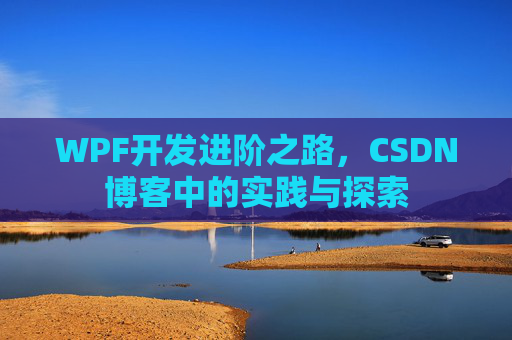 WPF开发进阶之路,CSDN博客中的实践与探索
